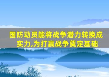 国防动员能将战争潜力转换成 实力,为打赢战争奠定基础